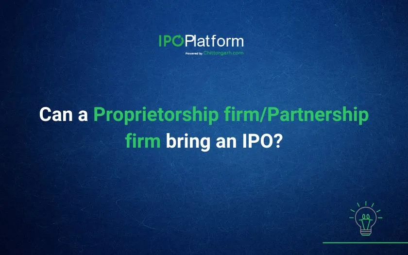 Can a Proprietorship firm/Partnership firm bring an IPO?